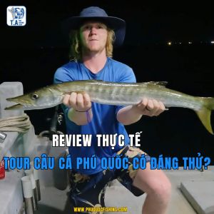 Review thực tế: Tour câu cá Phú Quốc có đáng thử?
