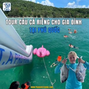 Tour câu cá riêng cho gia đình tại Phú Quốc